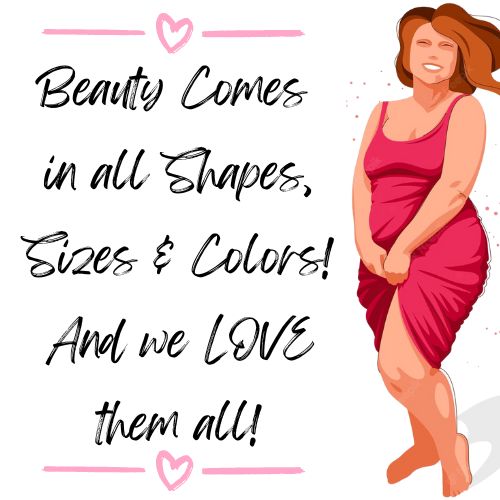 Beauty Comes in All Shapes, Sizes, and Colors - LOVE Them All!